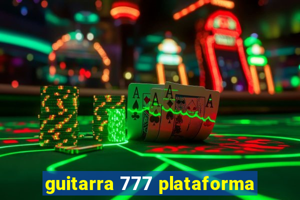 guitarra 777 plataforma