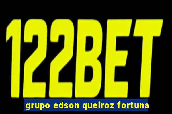 grupo edson queiroz fortuna