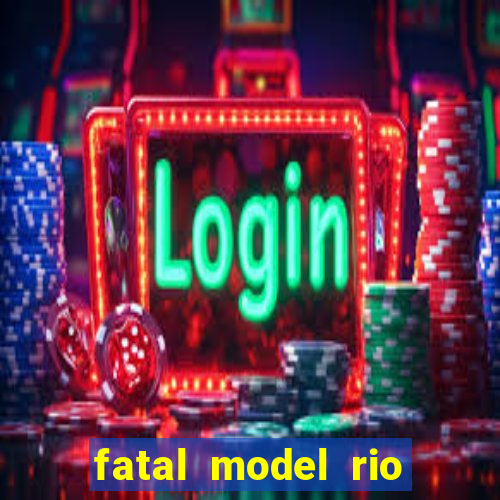 fatal model rio claro s o paulo