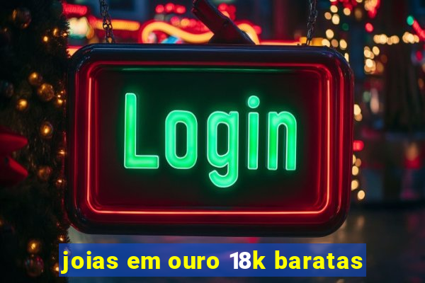 joias em ouro 18k baratas