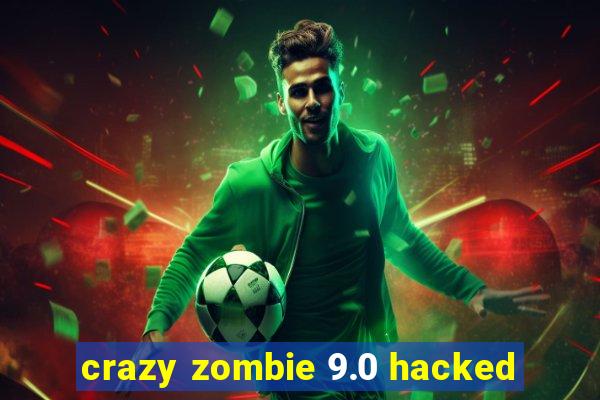 crazy zombie 9.0 hacked