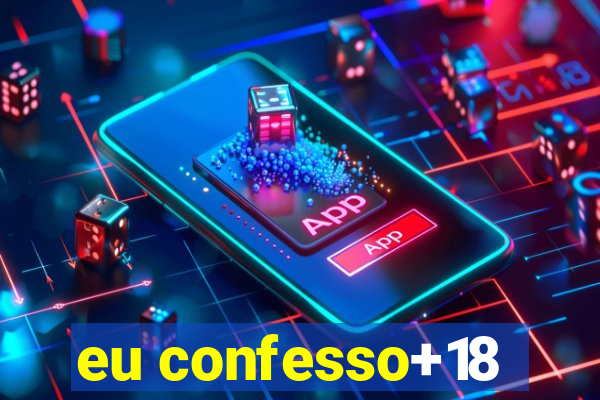 eu confesso+18