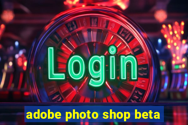 adobe photo shop beta