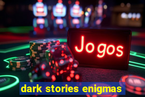 dark stories enigmas