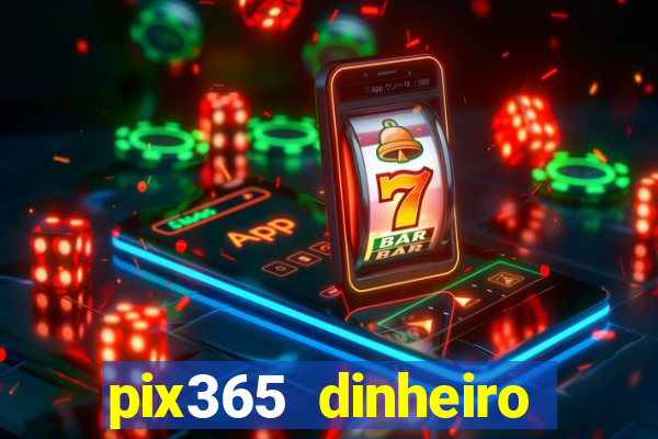pix365 dinheiro todo dia apps que pagam