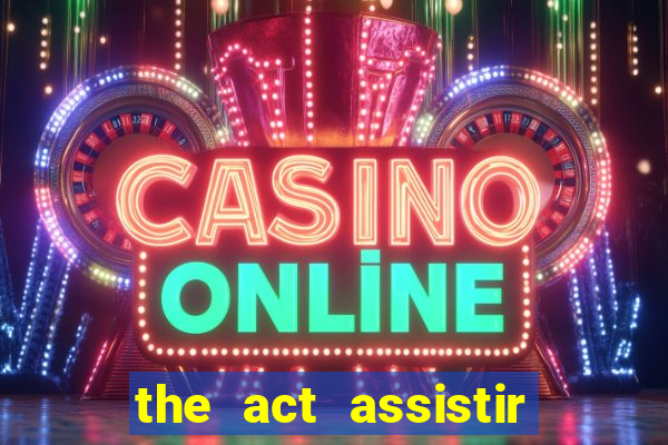 the act assistir online pobreflix