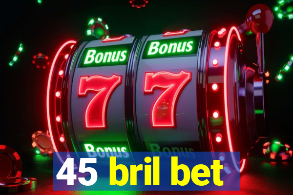 45 bril bet