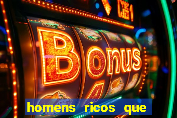 homens ricos que querem bancar