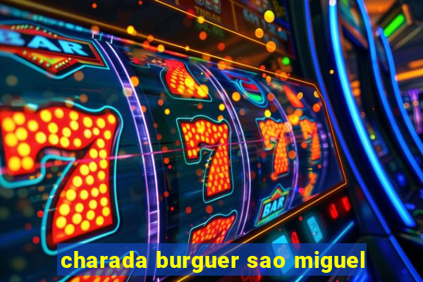 charada burguer sao miguel