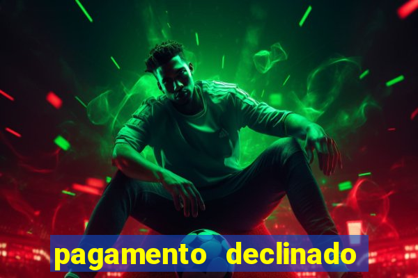 pagamento declinado o que significa