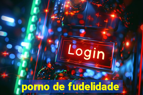 porno de fudelidade