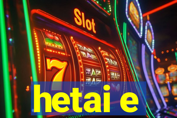 hetai e