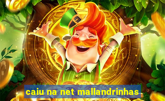caiu na net mallandrinhas