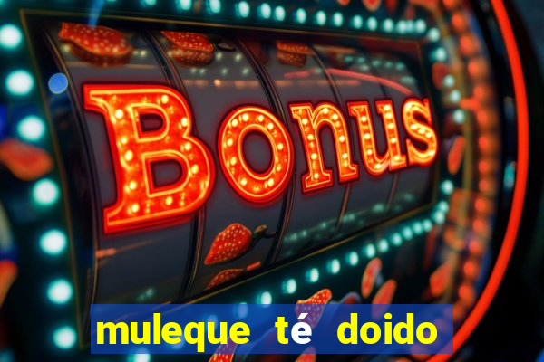 muleque té doido 4 assistir online