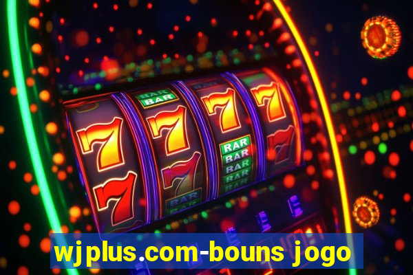 wjplus.com-bouns jogo