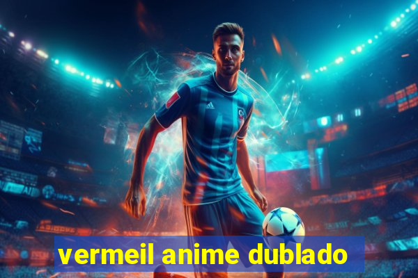 vermeil anime dublado