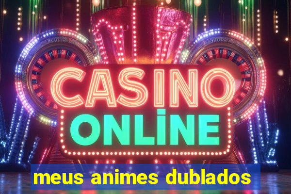 meus animes dublados