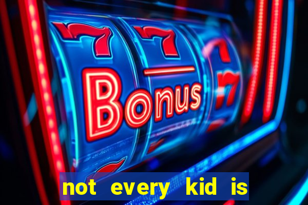 not every kid is a football or basketball star
