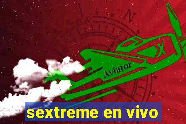 sextreme en vivo