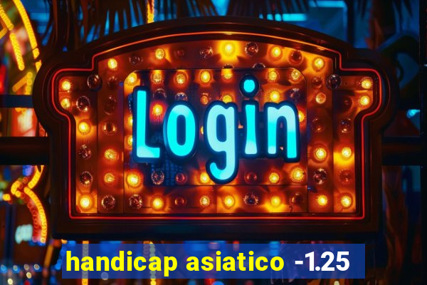 handicap asiatico -1.25