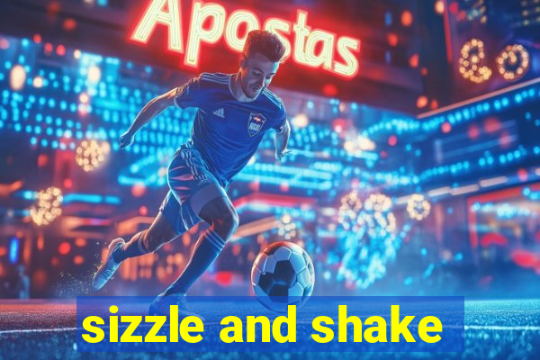 sizzle and shake