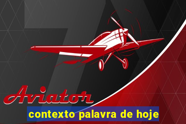 contexto palavra de hoje