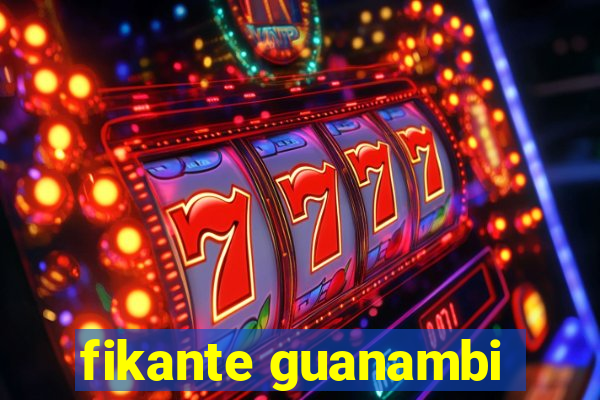 fikante guanambi