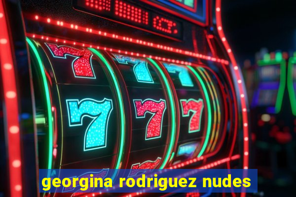 georgina rodriguez nudes
