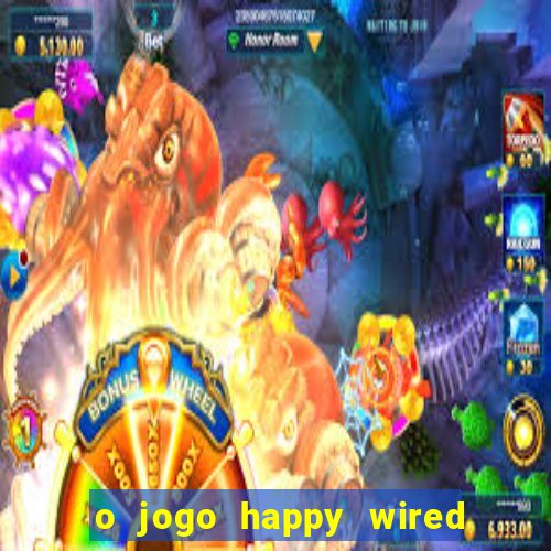 o jogo happy wired paga mesmo
