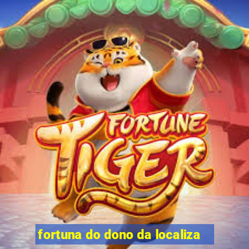 fortuna do dono da localiza