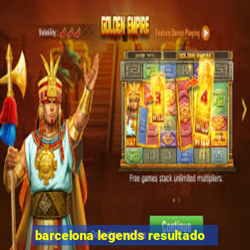 barcelona legends resultado