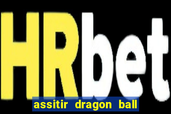 assitir dragon ball z dublado