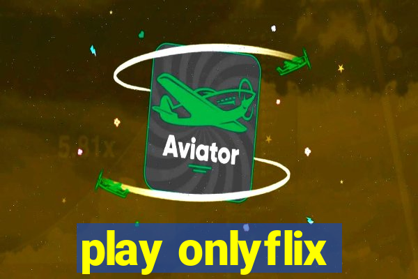 play onlyflix