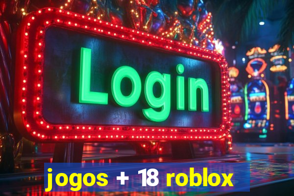 jogos + 18 roblox