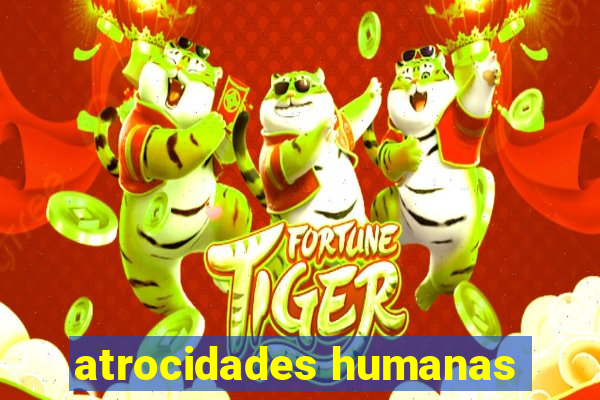 atrocidades humanas