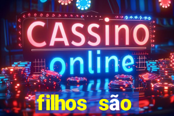 filhos são herança do senhor mensagem