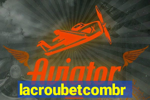lacroubetcombr