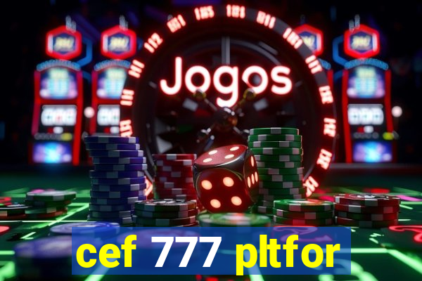 cef 777 pltfor