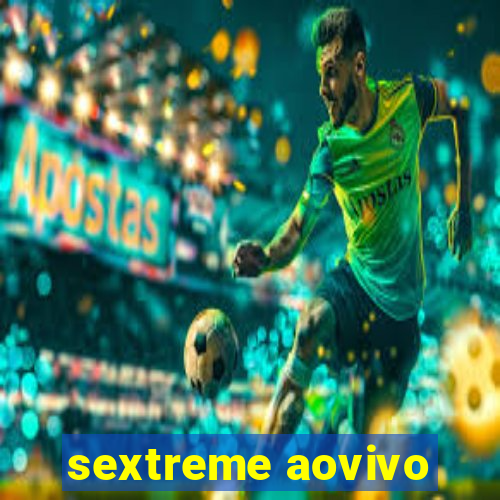 sextreme aovivo