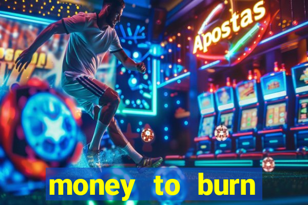 money to burn system pt br