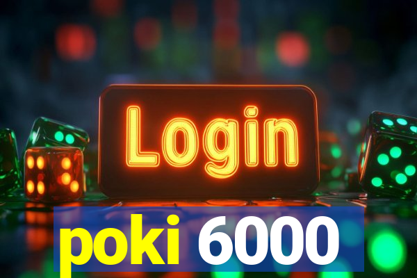 poki 6000
