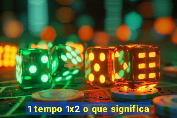 1 tempo 1x2 o que significa