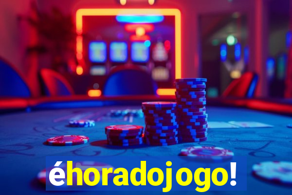 éhoradojogo!