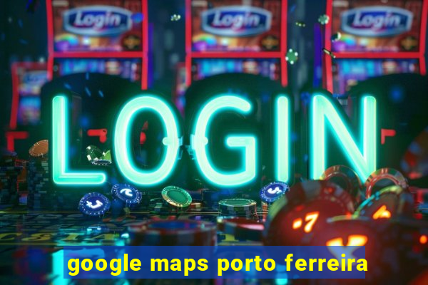 google maps porto ferreira