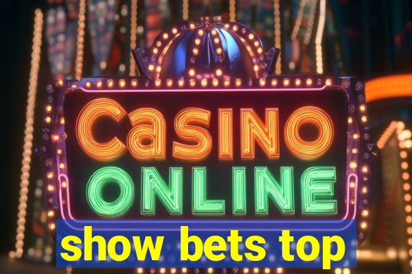 show bets top