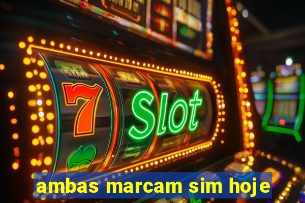 ambas marcam sim hoje