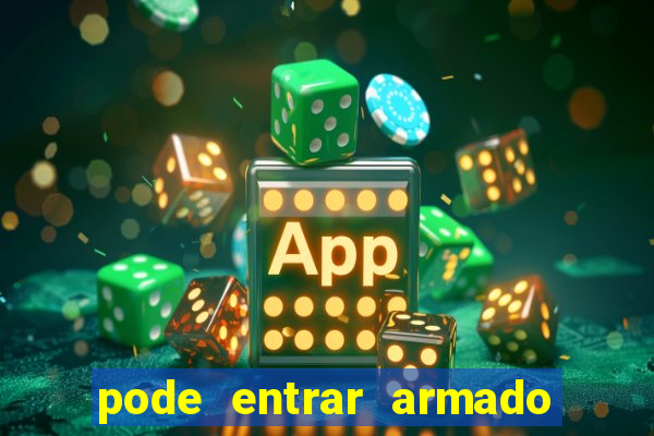 pode entrar armado no estadio