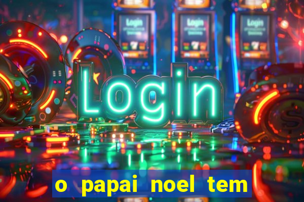 o papai noel tem quantos anos