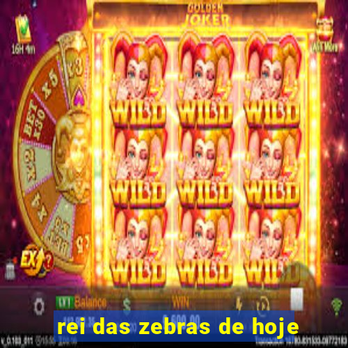rei das zebras de hoje