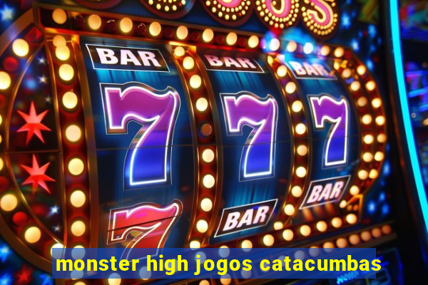 monster high jogos catacumbas